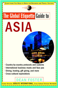 The Global Etiquette Guide to Asia (Everything You Need to Know for Business and Travel Success) by Dean Foster, 9780471369493