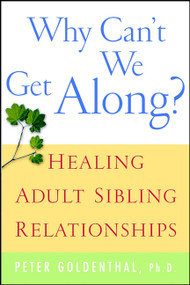 Why Can't We Get Along? (Healing Adult Sibling Relationships) by Peter Goldenthal, 9780471388425