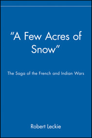 "A Few Acres of Snow" (The Saga of the French and Indian Wars) by Robert Leckie, 9780471390206