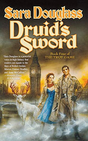 Druid's Sword (Book Four of The Troy Game) by Sara Douglass, 9780765337986