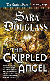 The Crippled Angel (Book Three of 'The Crucible') by Sara Douglass, 9780765375056