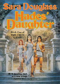 Hades' Daughter (Book One of The Troy Game) by Sara Douglass, 9780765380234