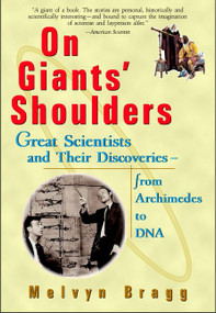 On Giants' Shoulders (Great Scientists and Their Discoveries From Archimedes to DNA) by Melvyn Bragg, 9780471396840