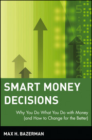 Smart Money Decisions (Why You Do What You Do with Money (and How to Change for the Better)) by Max H. Bazerman, 9780471411260