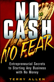 No Cash, No Fear (Entrepreneurial Secrets to Starting Any Business with No Money) by Terry Allen, 9780471415329