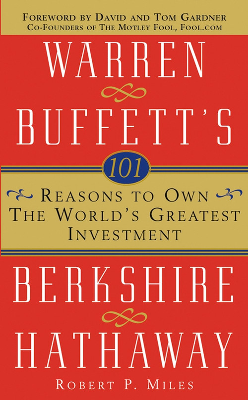 101 Reasons to Own the World's Greatest Investment (Warren Buffett's Berkshire Hathaway) by Robert P. Miles, 9780471430469