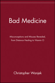 Bad Medicine (Misconceptions and Misuses Revealed, from Distance Healing to Vitamin O) by Christopher Wanjek, 9780471434993