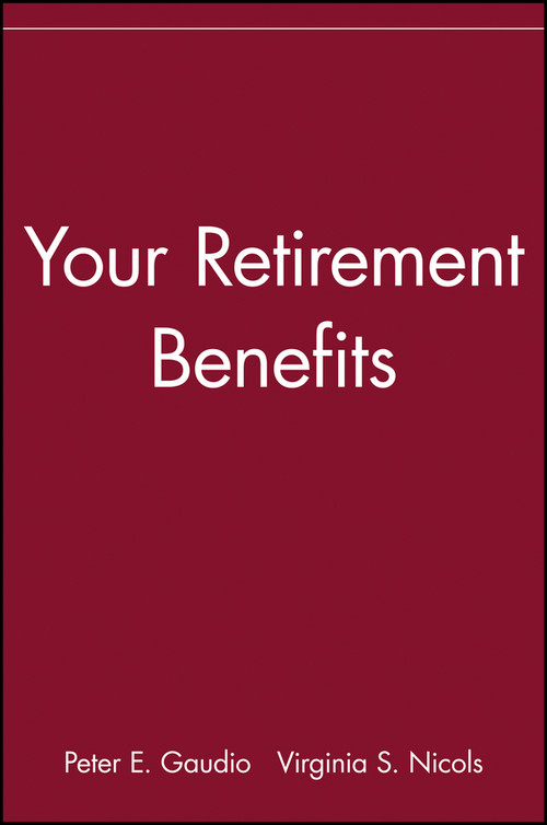 Your Retirement Benefits by Peter E. Gaudio, Virginia S. Nicols, 9780471539667