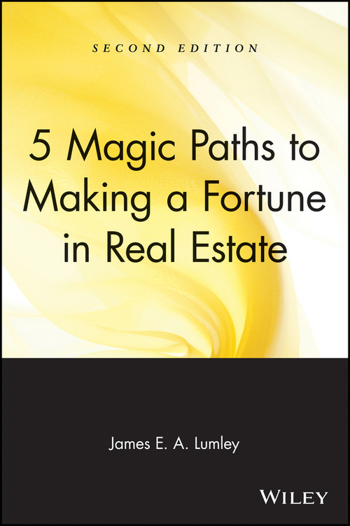 5 Magic Paths to Making a Fortune in Real Estate by James E. A. Lumley, 9780471548256