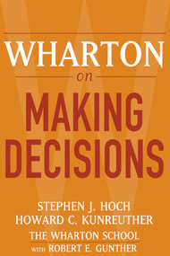 Wharton on Making Decisions by Stephen J. Hoch, Howard C. Kunreuther, Robert E. Gunther, 9780471689386