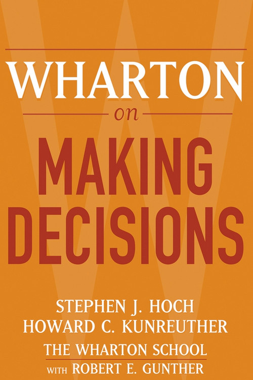 Wharton on Making Decisions by Stephen J. Hoch, Howard C. Kunreuther, Robert E. Gunther, 9780471689386