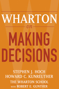 Wharton on Making Decisions by Stephen J. Hoch, Howard C. Kunreuther, Robert E. Gunther, 9780471689386