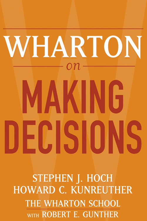 Wharton on Making Decisions by Stephen J. Hoch, Howard C. Kunreuther, Robert E. Gunther, 9780471689386