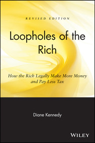 Loopholes of the Rich (How the Rich Legally Make More Money and Pay Less Tax) by Diane Kennedy, 9780471711780