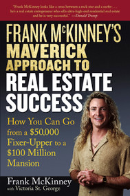 Frank McKinney's Maverick Approach to Real Estate Success (How You can Go From a $50,000 Fixer-Upper to a $100 Million Mansion) by Frank E. McKinney, Victoria St. George, 9780471737155