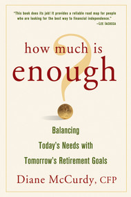 How Much Is Enough? Balancing Today's Needs with Tomorrow's Retirement Goals by Diane McCurdy, 9780471738718