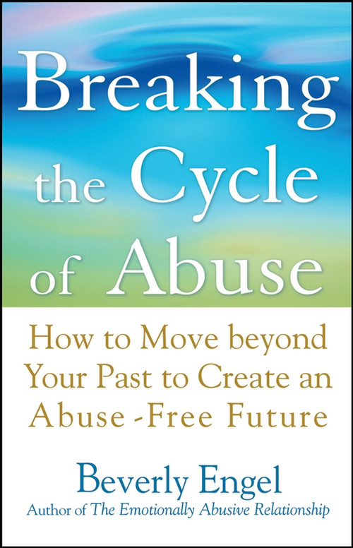 Breaking the Cycle of Abuse (How to Move Beyond Your Past to Create an Abuse-Free Future) - 9780471740599 by Beverly Engel, 9780471740599