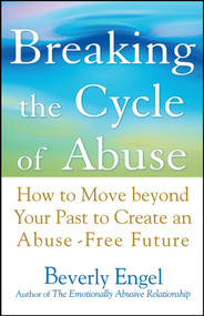 Breaking the Cycle of Abuse (How to Move Beyond Your Past to Create an Abuse-Free Future) - 9780471740599 by Beverly Engel, 9780471740599