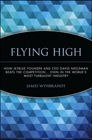 Flying High (How JetBlue Founder and CEO David Neeleman Beats the Competition... Even in the World's Most Turbulent Industry) - 9780471756989 by James Wynbrandt, 9780471756989