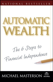 Automatic Wealth (The Six Steps to Financial Independence) by Michael Masterson, 9780471757665