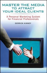 Master the Media to Attract Your Ideal Clients (A Personal Marketing System for Financial Professionals) - 9780471780342 by Derrick Kinney, 9780471780342