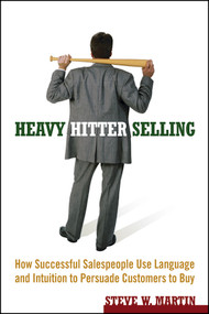 Heavy Hitter Selling (How Successful Salespeople Use Language and Intuition to Persuade Customers to Buy) by Steve W. Martin, 9780471787006