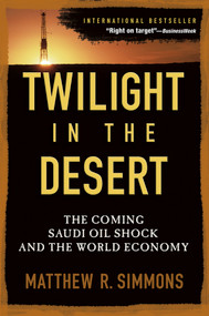 Twilight in the Desert (The Coming Saudi Oil Shock and the World Economy) by Matthew R. Simmons, 9780471790181