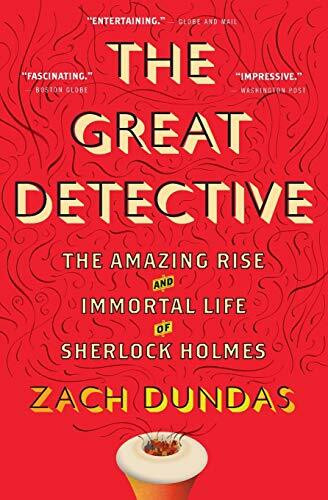 The Great Detective (The Amazing Rise and Immortal Life of Sherlock Holmes) by Zach Dundas, 9780544705210