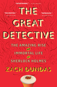 The Great Detective (The Amazing Rise and Immortal Life of Sherlock Holmes) by Zach Dundas, 9780544705210