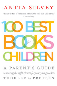 100 Best Books For Children (A Parent's Guide to Making the Right Choices for Your Young Reader, Toddler to Preteen) by Anita Silvey, 9780618618774