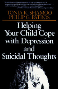 Helping Your Child Cope with Depression and Suicidal Thoughts by Tonia K. Shamoo, Philip G. Patros, 9780787908447