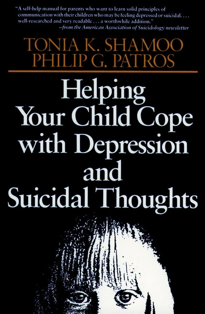 Helping Your Child Cope with Depression and Suicidal Thoughts by Tonia K. Shamoo, Philip G. Patros, 9780787908447