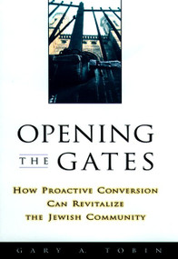 Opening the Gates (How Proactive Conversion Can Revitalize the Jewish Community) by Gary A. Tobin, 9780787908812