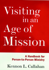 Visiting in an Age of Mission (A Handbook for Person-to-Person Ministry) by Kennon L. Callahan, 9780787938680