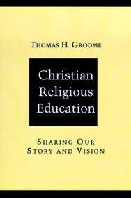 Christian Religious Education (Sharing Our Story and Vision) by Thomas H. Groome, 9780787947859