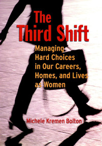 The Third Shift (Managing Hard Choices in Our Careers, Homes, and Lives as Women) by Michele Bolton, 9780787948542