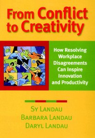 From Conflict to Creativity (How Resolving Workplace Disagreements Can Inspire Innovation and Productivity) by Sy Landau, Barbara Landau, Daryl Landau, 9780787954239