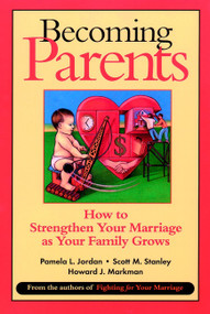 Becoming Parents (How to Strengthen Your Marriage as Your Family Grows) by Pamela L. Jordan, Scott M. Stanley, Howard J. Markman, 9780787955526