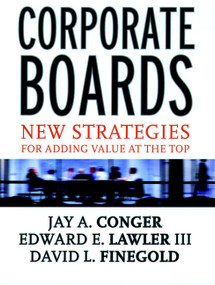 Corporate Boards (New Strategies for Adding Value at the Top) by Jay A. Conger, Edward E. Lawler, III, David Finegold, 9780787956202