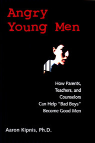 Angry Young Men (How Parents, Teachers, and Counselors Can Help "Bad Boys" Become Good Men) by Aaron Kipnis, Ph.D., 9780787960438