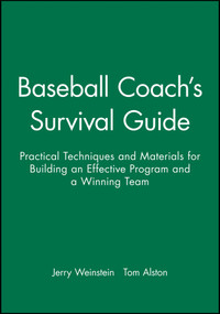 Baseball Coach's Survival Guide (Practical Techniques and Materials for Building an Effective Program and a Winning Team) by Jerry Weinstein, Tom Alston, 9780787966218