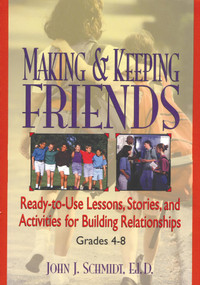 Making & Keeping Friends (Ready-to-Use Lessons, Stories, and Activities for Building Relationships, Grades 4-8) by John J. Schmidt, 9780787966263