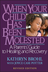 When Your Child Has Been Molested (A Parents' Guide to Healing and Recovery) by Kathryn Brohl, Joyce Case Potter, 9780787971038