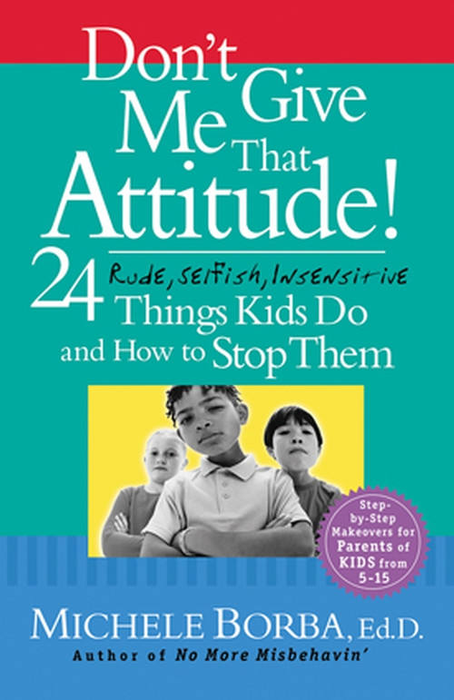 Don't Give Me That Attitude! (24 Rude, Selfish, Insensitive Things Kids Do and How to Stop Them) by Michele Borba, 9780787973339