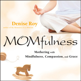Momfulness (Mothering with Mindfulness, Compassion, and Grace) by Denise Roy, 9780787981976