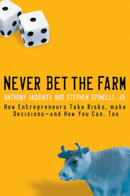 Never Bet the Farm (How Entrepreneurs Take Risks, Make Decisions -- and How You Can, Too) by Anthony Iaquinto, Stephen Spinelli, Jr., 9780787983666