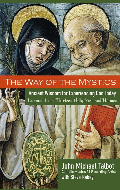 The Way of the Mystics (Ancient Wisdom for Experiencing God Today) by John Michael Talbot, Steve Rabey, 9780787984564