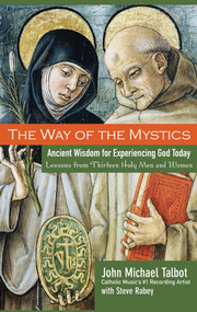 The Way of the Mystics (Ancient Wisdom for Experiencing God Today) by John Michael Talbot, Steve Rabey, 9780787984564