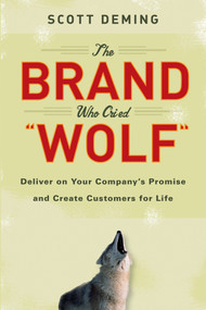 The Brand Who Cried Wolf (Deliver on Your Company's Promise and Create Customers for Life) by Scott Deming, 9781118036761
