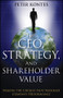The CEO, Strategy, and Shareholder Value (Making the Choices That Maximize Company Performance) by Peter Kontes, 9781118119037